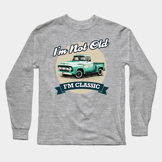 Im Not Old Im Classic - Vintage Retro truck Long Sleeve T-Shirt by Odd World